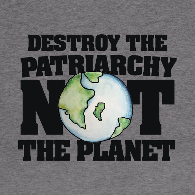 Destroy the Patriarchy not the Planet by bubbsnugg